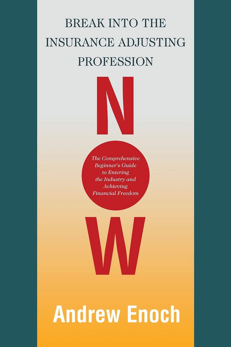 Break into the Insurance Adjusting Profession Now: The Comprehensive Beginner's Guide to Entering the Industry and Achieving Financial Freedom