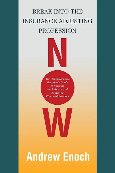 Break into the Insurance Adjusting Profession Now: The Comprehensive Beginner's Guide to Entering the Industry and Achieving Financial Freedom