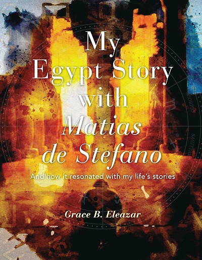 MY EGYPT STORY WITH MATIAS DE STEFANO: AND HOW IT RESONATED WITH MY LIFE'S STORIES