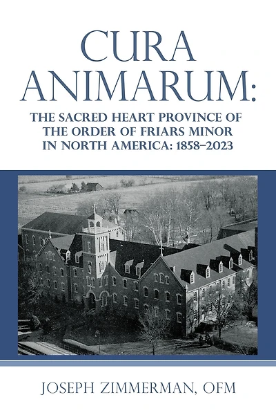 Cura Animarum:: The Sacred Heart Province of the Order of Friars Minor in North America: 1858-2023