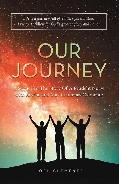 OUR JOURNEY A Sequel To The Story Of A Prudent Nurse with Krysha and May Cabuenas-Clemente: Life is a journey full of endless possibilities. Live to its fullest for God's greater glory and honor