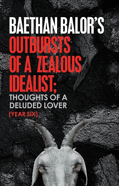 Outbursts of a Zealous Idealist; Thoughts of a Deluded Lover: Year Six