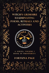 Witch's Grimoire Illuminating Poems, Rituals and Activities: A Series: Volume I Book of Prosperity