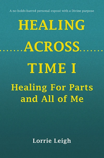 HEALING ACROSS TIME I: Healing For Parts and All of Me