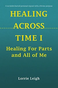 HEALING ACROSS TIME I: Healing For Parts and All of Me