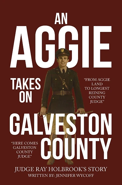 An Aggie Takes On Galveston County: From Aggie Land to Longest Reigning County Judge-Here Comes Galveston County Judge