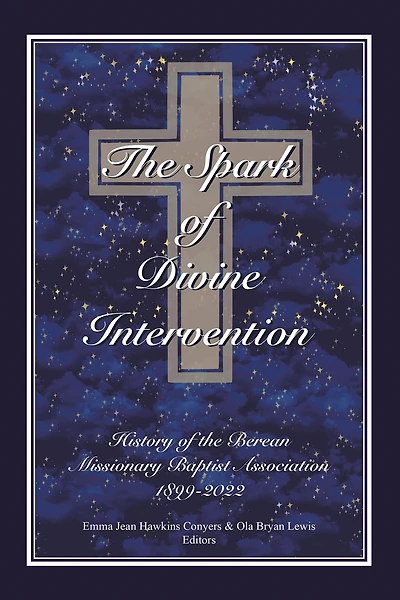The Spark of Divine Intervention: History of the Berean Missionary Baptist Association 1899 - 2022