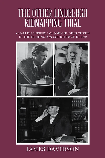 THE OTHER LINDBERGH KIDNAPPING TRIAL: CHARLES LINDBERH VS. JOHN HUGHES CURTIS IN THE FLEMINGTON COURTHOUSE IN 1932