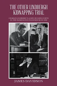 THE OTHER LINDBERGH KIDNAPPING TRIAL: CHARLES LINDBERH VS. JOHN HUGHES CURTIS IN THE FLEMINGTON COURTHOUSE IN 1932