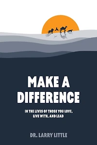 Make A Difference: the lives of those you love, live with, and lead