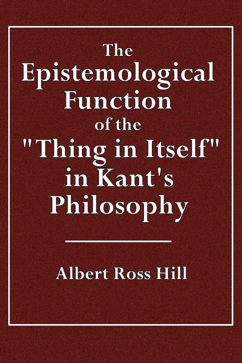 the Epistemological Function, of Thing Itself Kant's Philosophy (Classic Reprint)