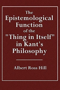 the Epistemological Function, of Thing Itself Kant's Philosophy (Classic Reprint)
