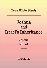 True Bible Study - Joshua and Israel's Inheritance 13-24