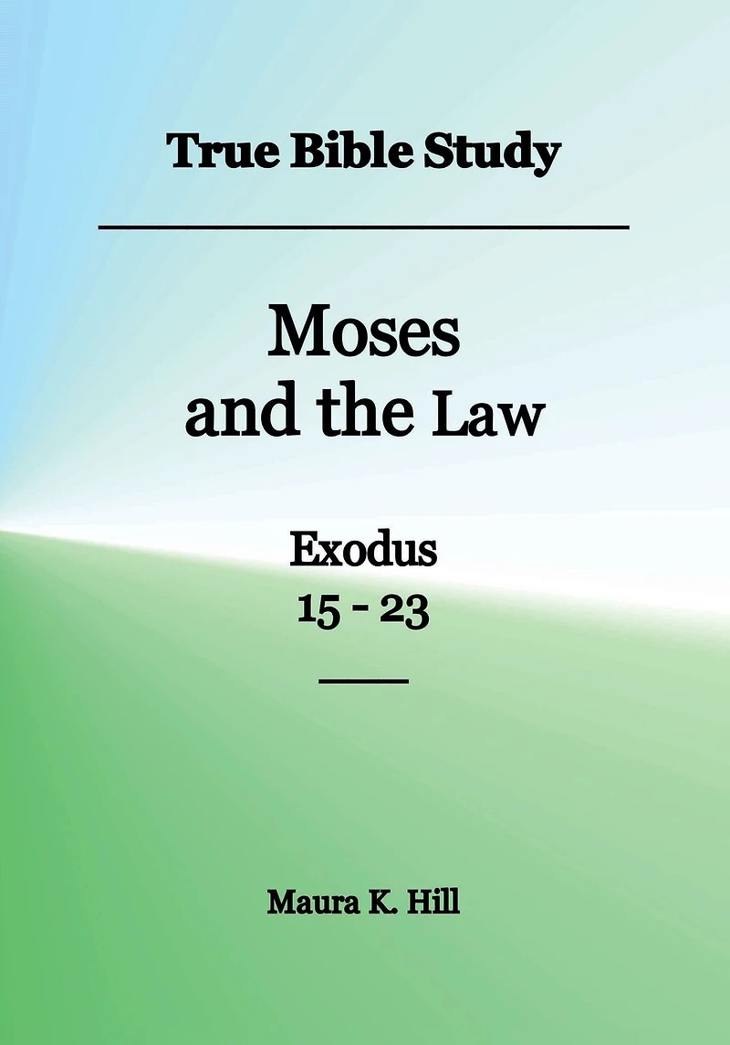 True Bible Study - Moses and the Law Exodus 15-23