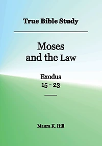 True Bible Study - Moses and the Law Exodus 15-23