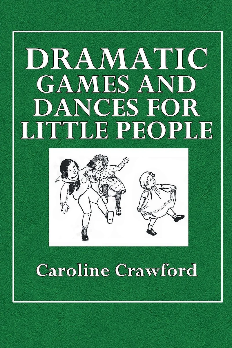 Dramatic Games and Dances: For Little Children (Classic Reprint)