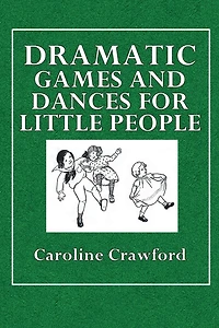 Dramatic Games and Dances: For Little Children (Classic Reprint)