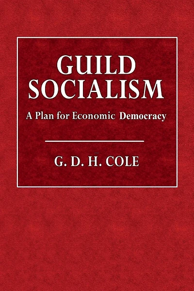 Guild Socialism: A Plan for Economic Democracy: