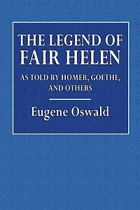 The Legend of Fair Helen as Told by Homer, Goethe, and Others
