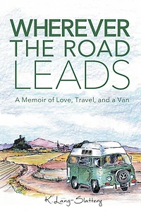 Wherever the Road Leads: A Memoir of Love, Travel, and a Van