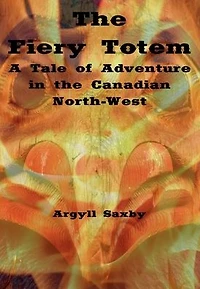 the Fiery Totem A Tale of Adventure Canadian North-West