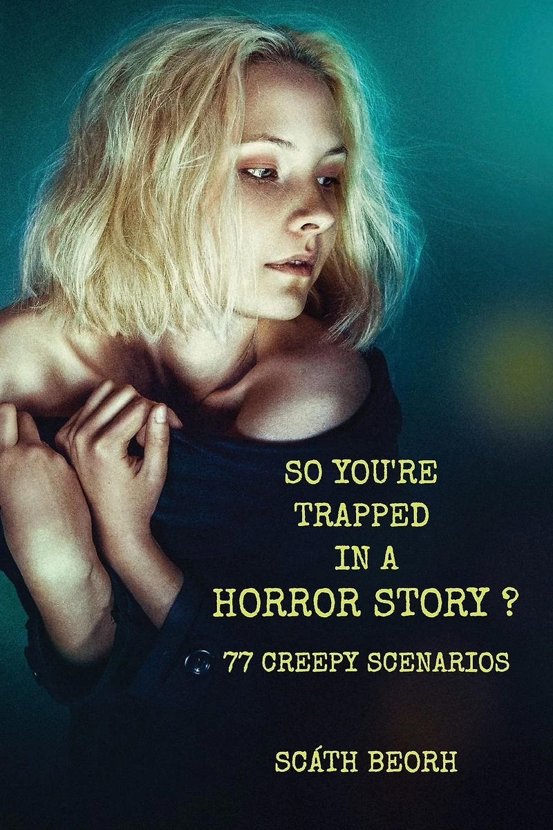 So You're Trapped a Horror Story?: 77 Creepy Scenarios
