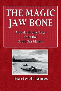 The Magic Jaw Bone: A Book of Fairy Tales from thr South Sea Islands: