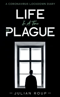 Life A Time of Plague: Coronavirus Lockdown Diary:
