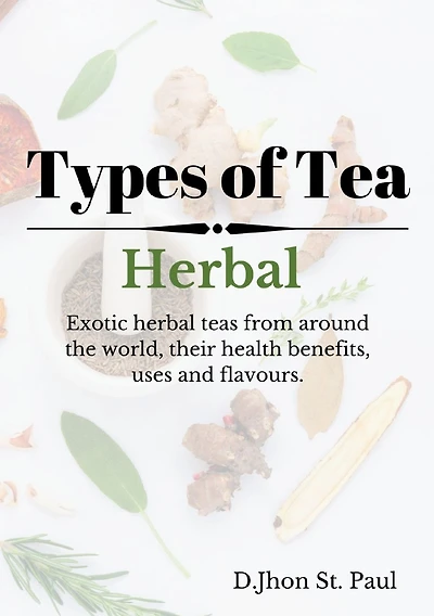 Types of Herbal Tea: Exotic herbal tea from around the world and their health benefits, uses and flavours.