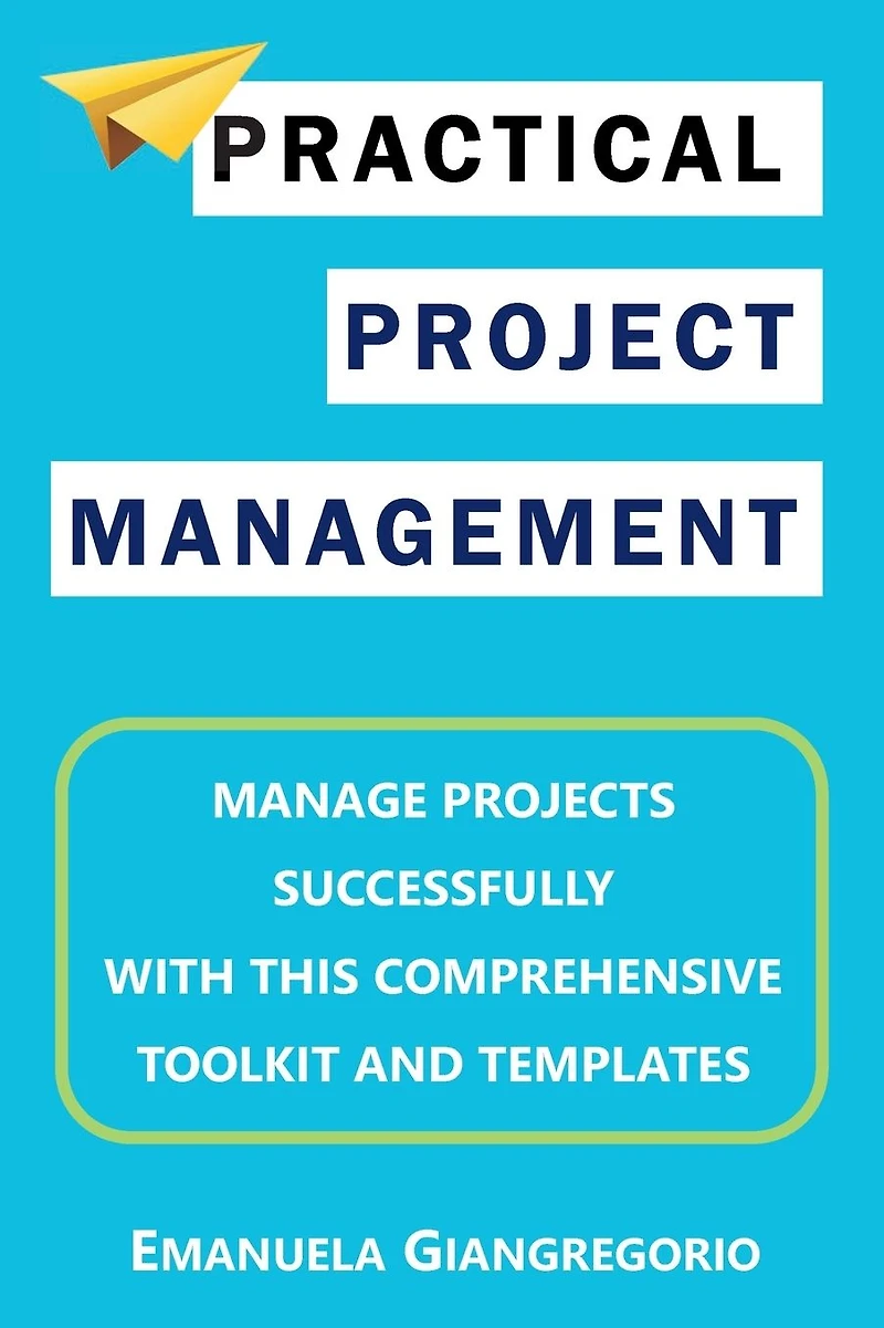 PRACTICAL PROJECT MANAGEMENT: Manage Projects Successfully with this Comprehensive Toolkit and Templates