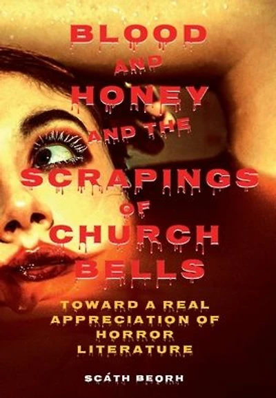 Blood and Honey and the Scrapings of Church Bells: Toward a Real Appreciation of Horror Literature