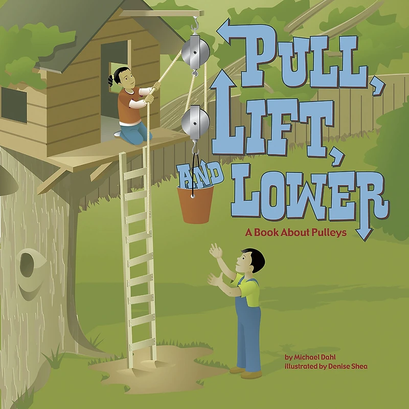 Pull, Lift, and Lower: A Book About Pulleys
