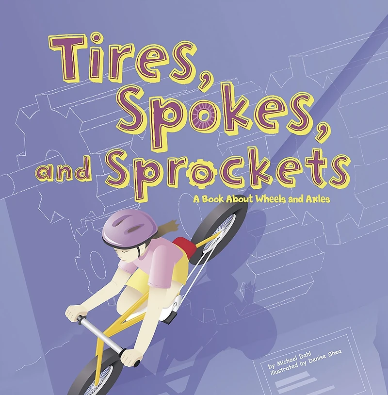 Tires, Spokes, and Sprockets: A Book About Wheels Axles