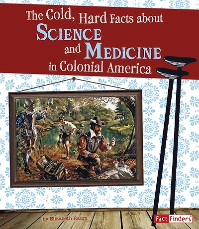 The Cold, Hard Facts About Science and Medicine Colonial America