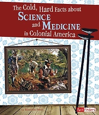 The Cold, Hard Facts About Science and Medicine Colonial America