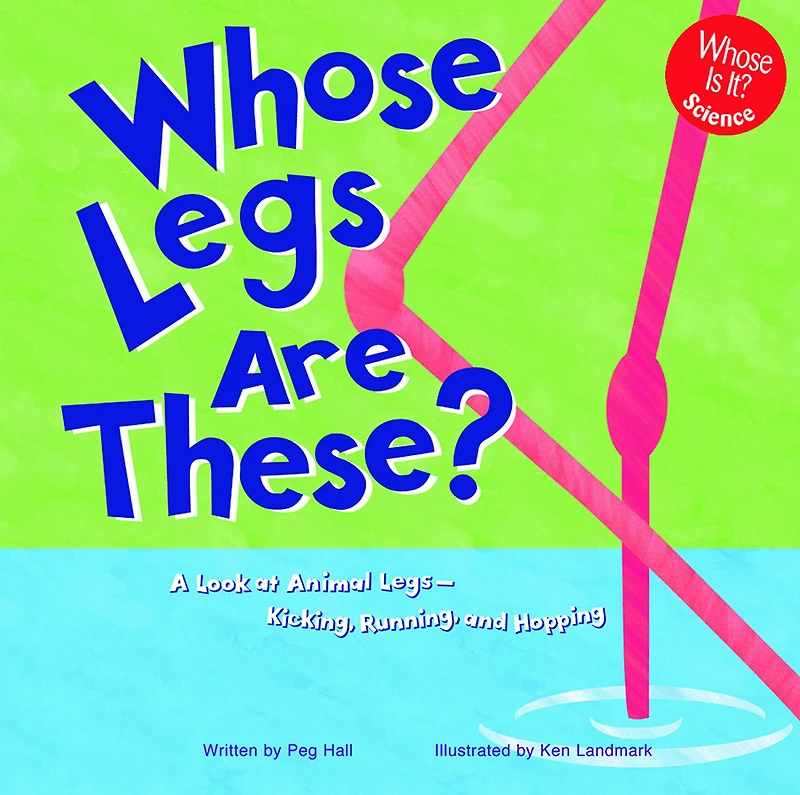 Whose Legs Are These?: A Look at Animal - Kicking, Running, and Hopping