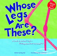 Whose Legs Are These?: A Look at Animal - Kicking, Running, and Hopping