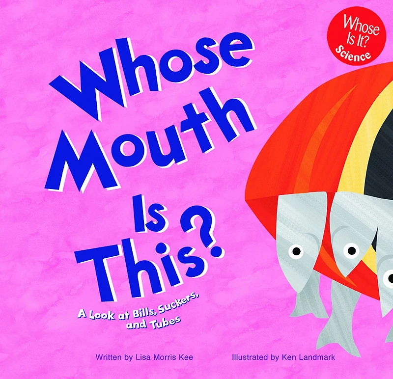 Whose Mouth Is This?: A Look at Bills, Suckers, and Tubes