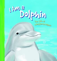 I Am a Dolphin: The Life of Bottlenose Dolphin