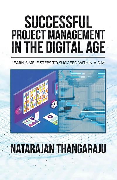 Successful Project Management in the Digital Age: Learn simple steps to succeed within a day