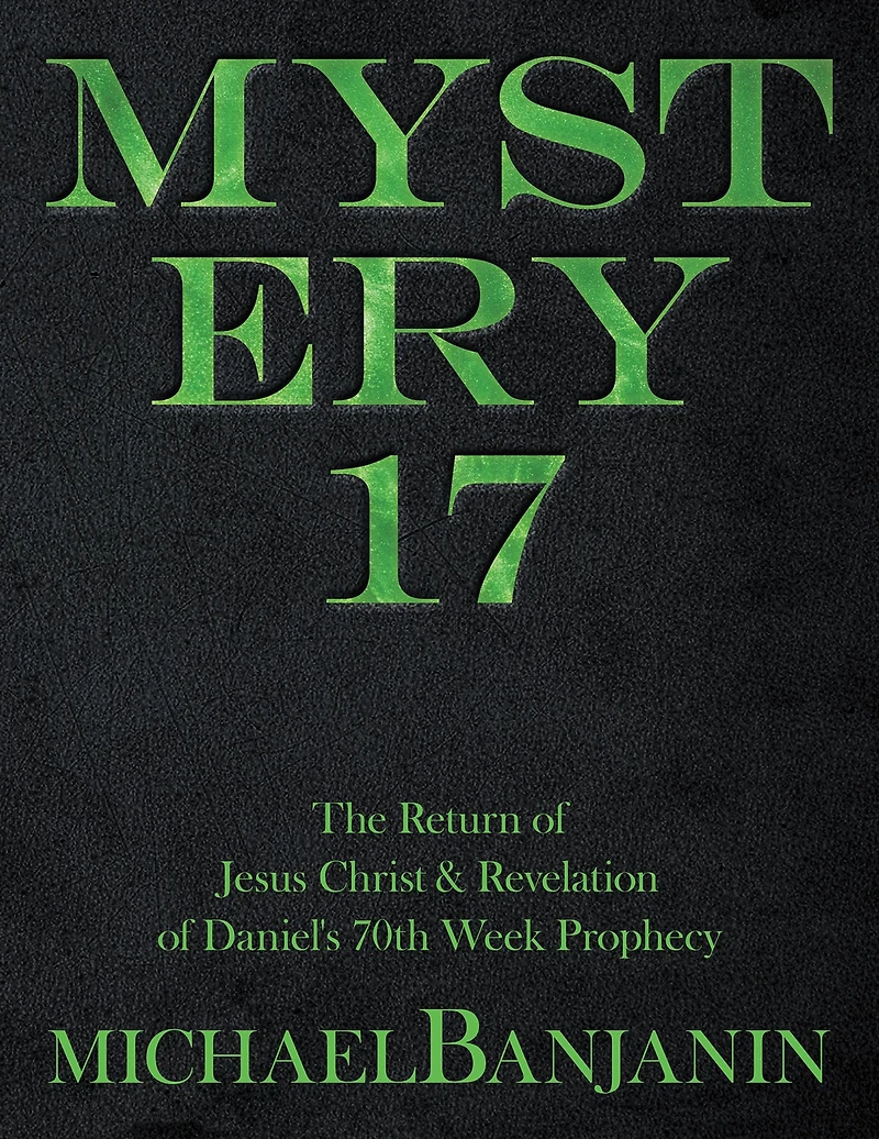 Mystery 17: The Return of Jesus Christ & Revelation of Daniel's 70Th Week Prophecy