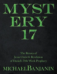 Mystery 17: The Return of Jesus Christ & Revelation of Daniel's 70Th Week Prophecy
