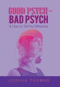 Good Psych - Bad Psych: & How to Tell the Difference