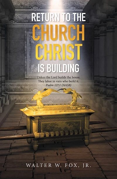 Return to the Church Christ Is Building: Unless the Lord Builds the House, They Labor in Vain Who Build It; Psalm 127:1 (Nasb)