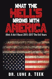 What the Hell's Wrong with America: (Hint: It Ain't Race) 2015-2017 the Evil Years