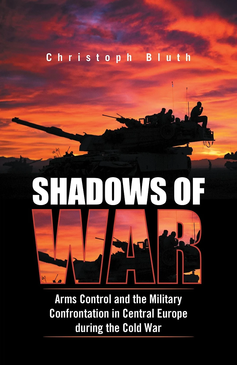 Shadows of War: Arms Control and the Military Confrontation in Central Europe During the Cold War
