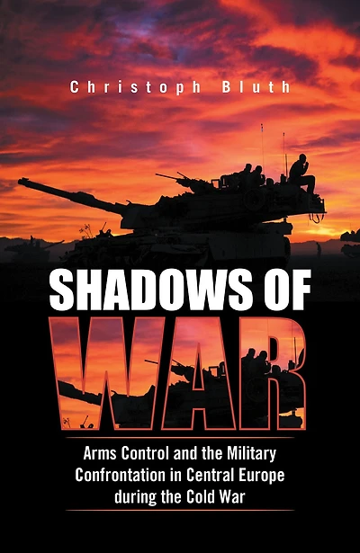 Shadows of War: Arms Control and the Military Confrontation in Central Europe During the Cold War