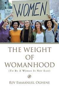 The Weight of Womanhood: {To Be a Woman Is Not Easy}
