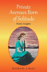 Private Avenues, Born of Solitude: Poetic Insights