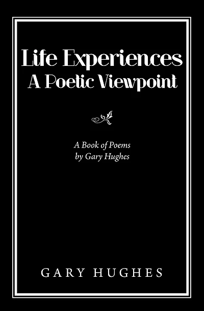 Life Experiences a Poetic Viewpoint: A Book of Poems by Gary Hughes